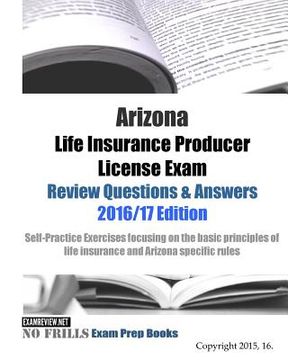 portada Arizona Life Insurance Producer License Exam Review Questions & Answers 2016/17 Edition: Self-Practice Exercises focusing on the basic principles of l (en Inglés)