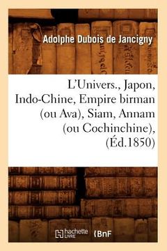 portada L'Univers., Japon, Indo-Chine, Empire Birman (Ou Ava), Siam, Annam (Ou Cochinchine), (Éd.1850) (en Francés)