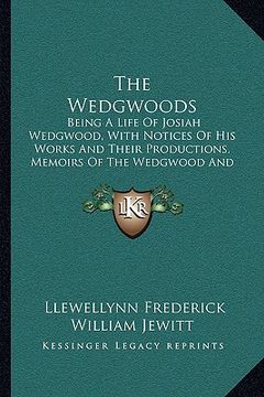portada the wedgwoods: being a life of josiah wedgwood, with notices of his works and their productions, memoirs of the wedgwood and other fa (en Inglés)