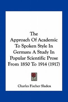 portada the approach of academic to spoken style in german: a study in popular scientific prose from 1850 to 1914 (1917)