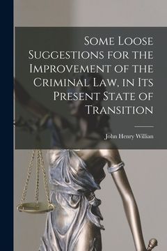 portada Some Loose Suggestions for the Improvement of the Criminal Law, in Its Present State of Transition [microform] (in English)