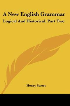 portada a new english grammar: logical and historical, part two: syntax (1900) (en Inglés)