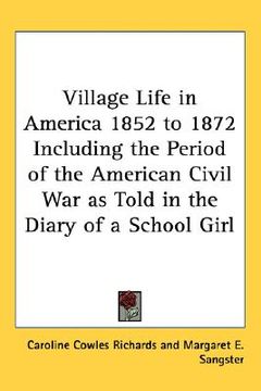 portada village life in america 1852 to 1872 including the period of the american civil war as told in the diary of a school girl