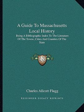 portada a guide to massachusetts local history: being a bibliographic index to the literature of the towns, cities and counties of the state