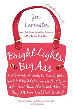 portada Bright Lights, big Ass: A Self-Indulgent, Surly, Ex-Sorority Girl's Guide to why Itoften Sucks in the ci ty, or who are These Idiots and why d (en Inglés)