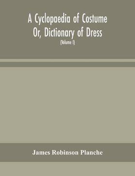 portada A Cyclopaedia of Costume Or, Dictionary of Dress, Including Notices of Contemporaneous Fashions on the Continent And A General Chronological History o (in English)