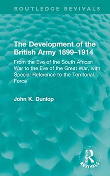 portada The Development of the British Army 1899–1914: From the eve of the South African war to the eve of the Great War, With Special Reference to the Territorial Force (Routledge Revivals) (en Inglés)