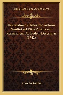 portada Disputationes Historicae Antonii Sandini Ad Vitas Pontificum Romanorum Ab Eodem Descriptas (1742) (en Latin)