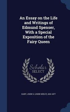 portada An Essay on the Life and Writings of Edmund Spenser, With a Special Exposition of the Fairy Queen