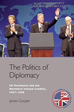portada The Politics of Diplomacy: U. S. Presidents and the Northern Ireland Conflict, 1967-1998 (Edinburgh Studies in Anglo-American Relations) 