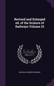 portada Revised and Enlarged ed. of the Science of Railways Volume 10 (en Inglés)