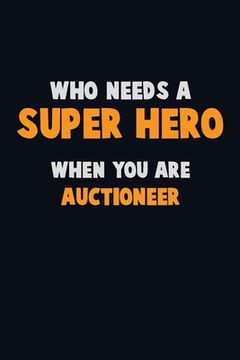 portada Who Need A SUPER HERO, When You Are Auctioneer: 6X9 Career Pride 120 pages Writing Notebooks (en Inglés)