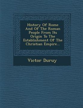 portada History of Rome and of the Roman People from Its Origin to the Establishment of the Christian Empire... (en Inglés)