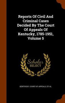 portada Reports Of Civil And Criminal Cases Decided By The Court Of Appeals Of Kentucky, 1785-1951, Volume 5 (en Inglés)