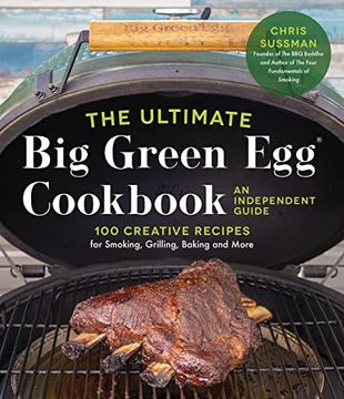 portada The Ultimate Big Green Egg Cookbook: An Independent Guide: 100 Master Recipes for Perfect Smoking, Grilling and Baking (en Inglés)
