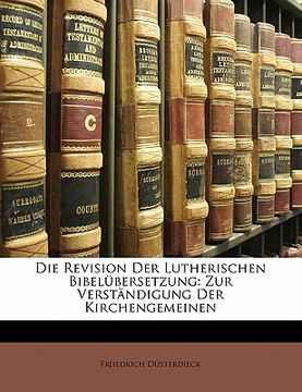 portada Die Revision Der Lutherischen Bibelubersetzung: Zur Verstandigung Der Kirchengemeinen (en Alemán)