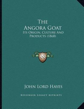 portada the angora goat: its origin, culture and products (1868) (in English)