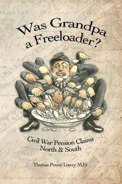 portada Was Grandpa a Freeloader?: Civil War Pension Claims North & South (en Inglés)