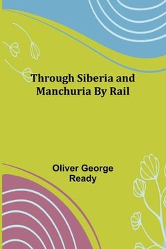 portada Through Siberia and Manchuria By Rail (in English)