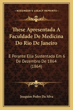 portada These Apresentada A Faculdade De Medicina Do Rio De Janeiro: E Perante Ella Sustentada Em 6 De Dezembro De 1864 (1864) (en Portugués)