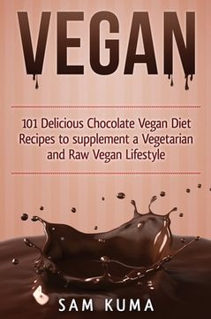 portada Vegan: 101 Delicious Chocolate Vegan Diet Recipes to supplement a Vegetarian and Raw Vegan Lifestyle