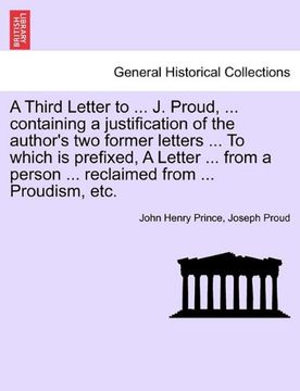 a third letter to ... j. proud, ... containing a justification of the author's two former letters ... to which is prefixed, a letter ... from a pers