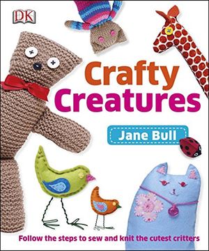 portada Crafty Creatures: Follow the Steps to sew and Knit the Cutest Critters 