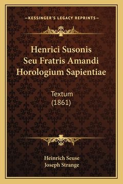 portada Henrici Susonis Seu Fratris Amandi Horologium Sapientiae: Textum (1861) (en Latin)