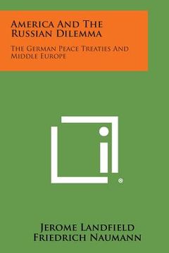 portada America and the Russian Dilemma: The German Peace Treaties and Middle Europe (en Inglés)