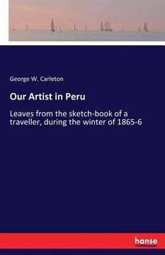 Our Artist in Peru: Leaves from the sketch-book of a traveller, during the winter of 1865-6