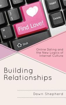 portada Building Relationships: Online Dating and the New Logics of Internet Culture (in English)