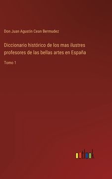 portada Diccionario histórico de los mas ilustres profesores de las bellas artes en España: Tomo 1