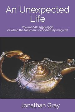 portada An Unepexcted Life: Volume Vlll: 1996-1998 or when the talisman is wonderfully magical! (in English)
