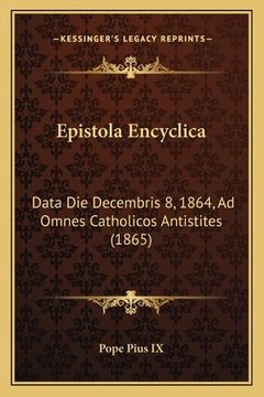 portada Epistola Encyclica: Data Die Decembris 8, 1864, Ad Omnes Catholicos Antistites (1865) (en Latin)