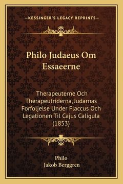 portada Philo Judaeus Om Essaeerne: Therapeuterne Och Therapeutriderna, Judarnas Forfoljelse Under Flaccus Och Legationen Til Cajus Caligula (1853) (en Sueco)