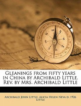 portada gleanings from fifty years in china by archibald little. rev. by mrs. archibald little (en Inglés)