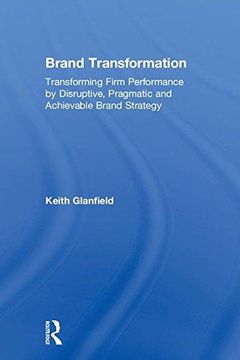 portada Brand Transformation: Transforming Firm Performance by Disruptive, Pragmatic and Achievable Brand Strategy