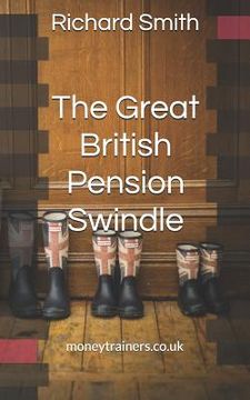 portada The Great British Pension Swindle: And What It's Doing to Your Future Plus How to Make Sure You Don't Go Down with It. (en Inglés)