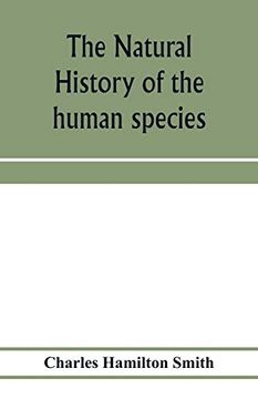 portada The Natural History of the Human Species; Its Typical Forms, Primeval Distribution, Filiations, and Migrations (en Inglés)