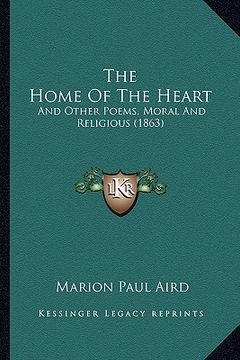 portada the home of the heart: and other poems, moral and religious (1863) (en Inglés)