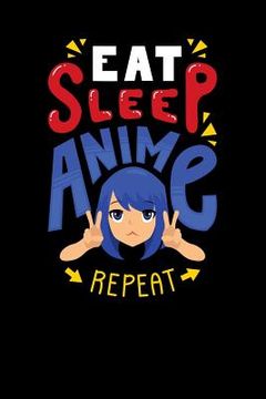 portada Eat Sleep Anime Repeat: 120 Pages I 6x9 I Graph Paper 4x4 I Funny Anime & Japanese Animation Lover Gifts (en Inglés)