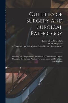 portada Outlines of Surgery and Surgical Pathology [electronic Resource]: Including the Diagnosis and Treatment of Obscure and Urgent Cases and the Surgical A (en Inglés)