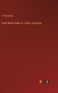 portada Faith Work Under Dr. Cullis, in Boston (en Inglés)