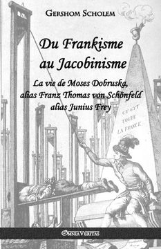 portada Du Frankisme au Jacobinisme: La vie de Moses Dobruska, Alias Franz Thomas von Schönfeld Alias Junius Frey 