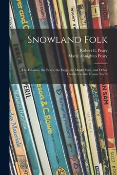 portada Snowland Folk: the Eskimos, the Bears, the Dogs, the Musk Oxen, and Other Dwellers in the Frozen North (en Inglés)