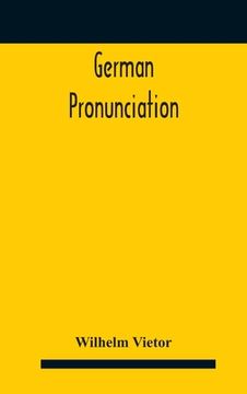 portada German Pronunciation: Practice And Theory The Best German German Sounds, And How They Are Represented In Spelling The Letters Of The Alphabe (en Inglés)