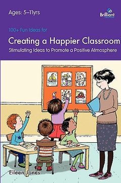 portada 100+ fun ideas for creating a happier classroom - stimulating ideas to promote a positive atmosphere (en Inglés)