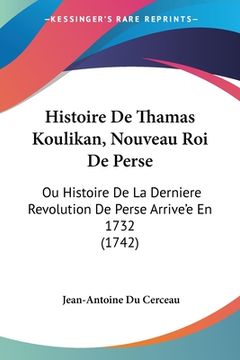 portada Histoire De Thamas Koulikan, Nouveau Roi De Perse: Ou Histoire De La Derniere Revolution De Perse Arrive'e En 1732 (1742) (en Francés)