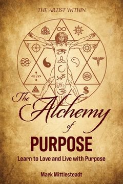 portada The Alchemy of Purpose: Learn to Love and Live with Purpose (in English)