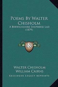 portada poems by walter chisholm: a berwickshire shepherd lad (1879) (en Inglés)